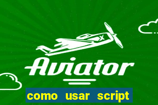 como usar script no cmsp